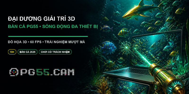 Bắn cá PG55 sống động cùng đa thiết bị