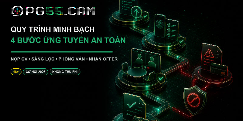 Quy trình ứng tuyển làm việc cùng PG55 an toàn