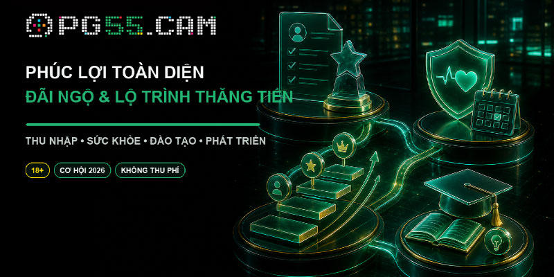 Tuyển dụng PG55 với phúc lợi toàn diện